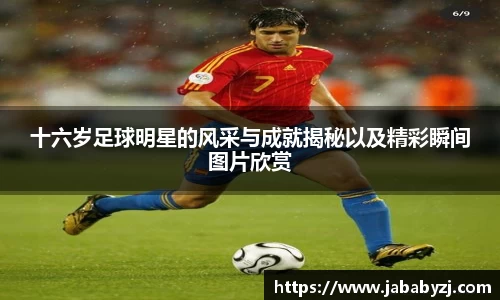 十六岁足球明星的风采与成就揭秘以及精彩瞬间图片欣赏